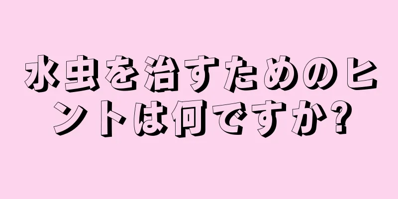 水虫を治すためのヒントは何ですか?