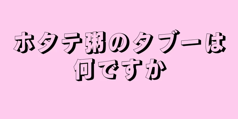 ホタテ粥のタブーは何ですか