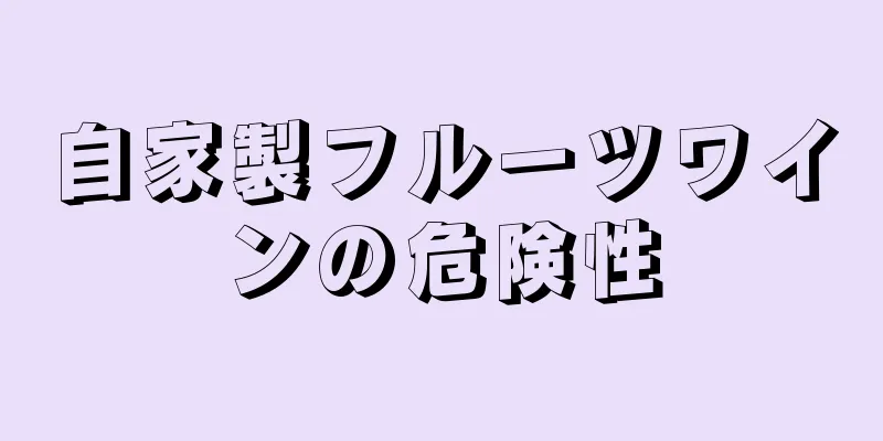 自家製フルーツワインの危険性