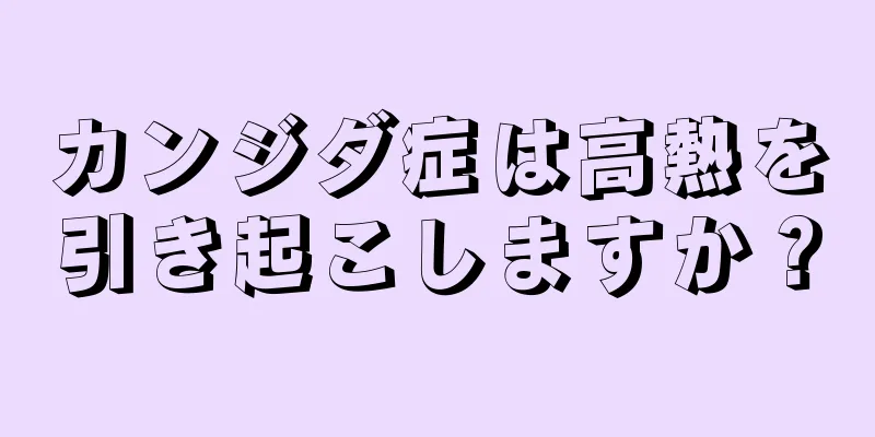 カンジダ症は高熱を引き起こしますか？