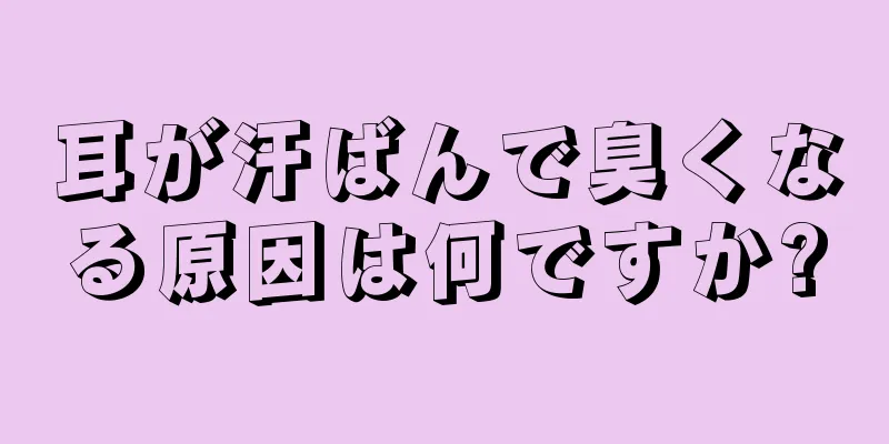 耳が汗ばんで臭くなる原因は何ですか?