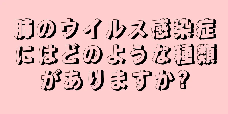 肺のウイルス感染症にはどのような種類がありますか?