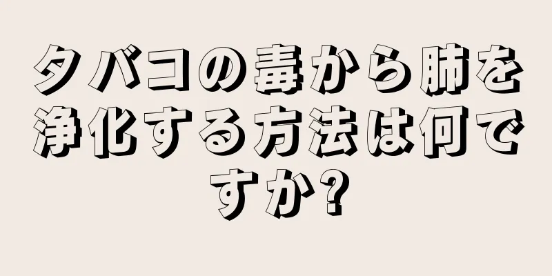 タバコの毒から肺を浄化する方法は何ですか?