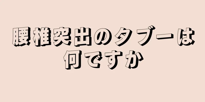 腰椎突出のタブーは何ですか