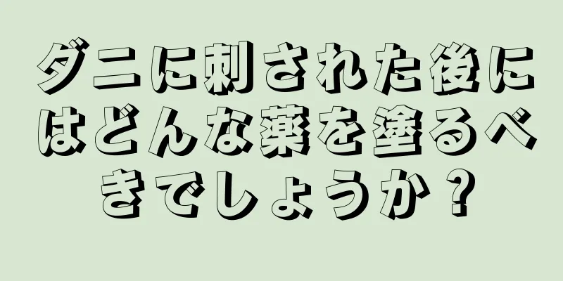 ダニに刺された後にはどんな薬を塗るべきでしょうか？