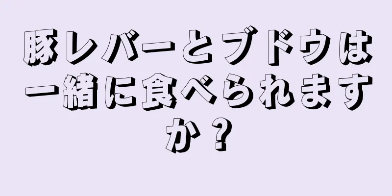 豚レバーとブドウは一緒に食べられますか？