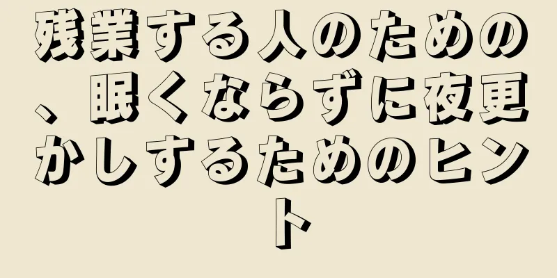 残業する人のための、眠くならずに夜更かしするためのヒント