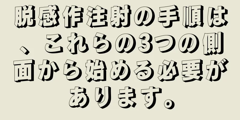 脱感作注射の手順は、これらの3つの側面から始める必要があります。