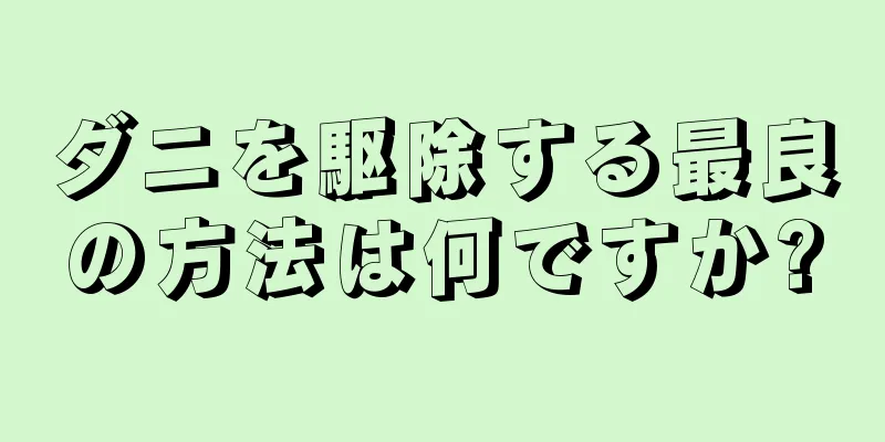 ダニを駆除する最良の方法は何ですか?