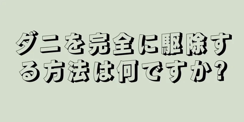 ダニを完全に駆除する方法は何ですか?