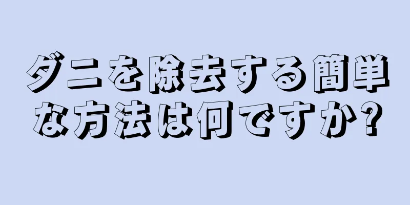 ダニを除去する簡単な方法は何ですか?