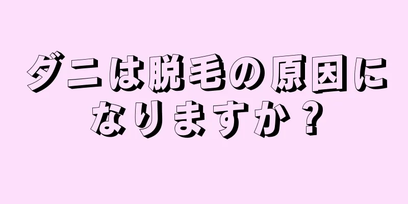 ダニは脱毛の原因になりますか？