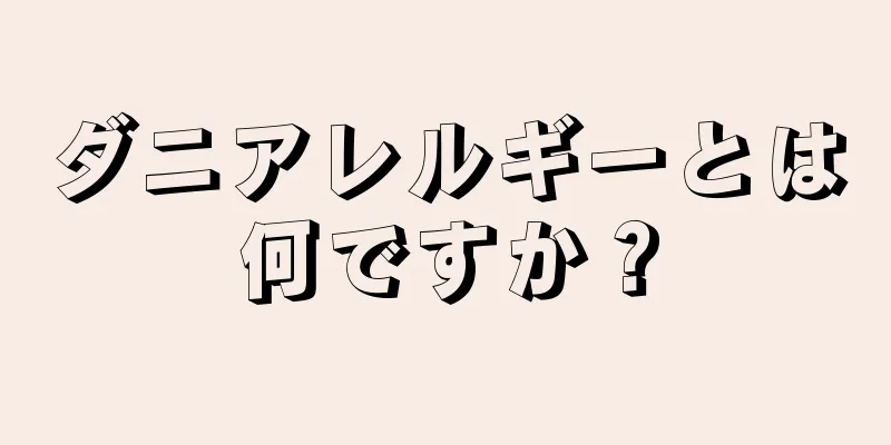 ダニアレルギーとは何ですか？