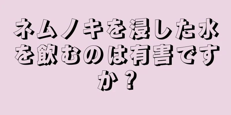 ネムノキを浸した水を飲むのは有害ですか？