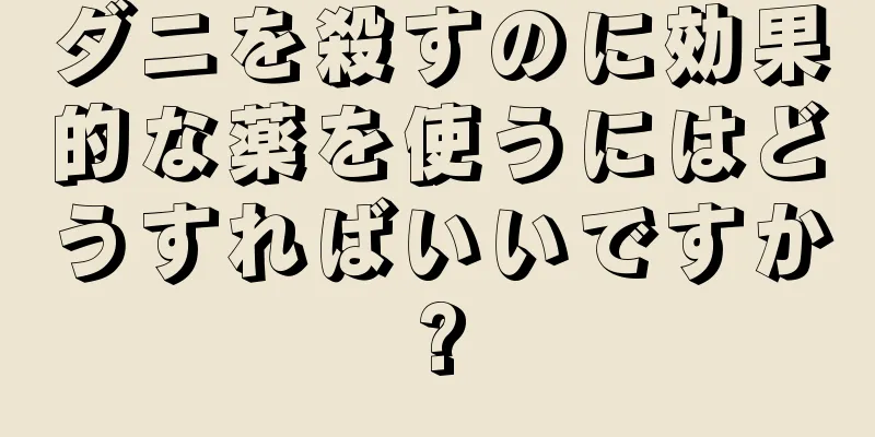 ダニを殺すのに効果的な薬を使うにはどうすればいいですか?