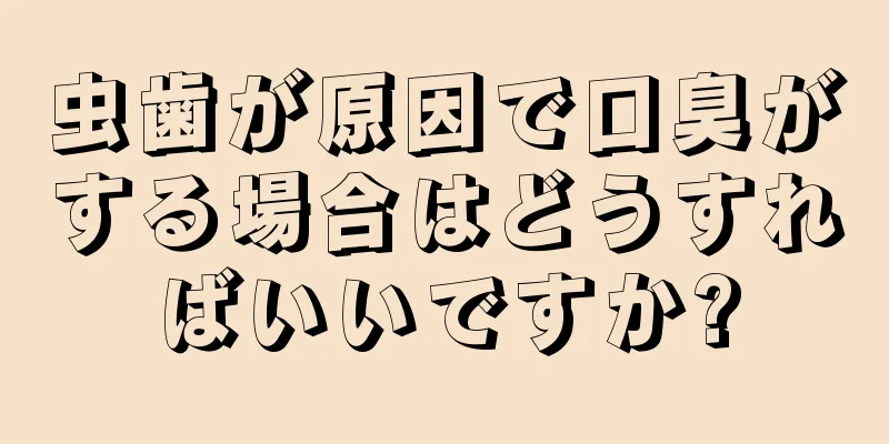 虫歯が原因で口臭がする場合はどうすればいいですか?