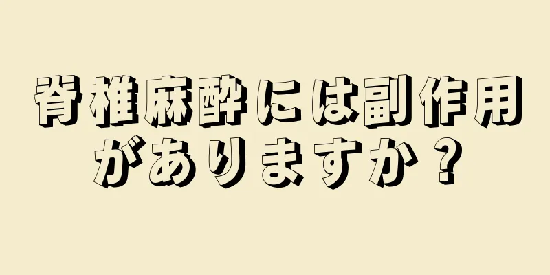 脊椎麻酔には副作用がありますか？