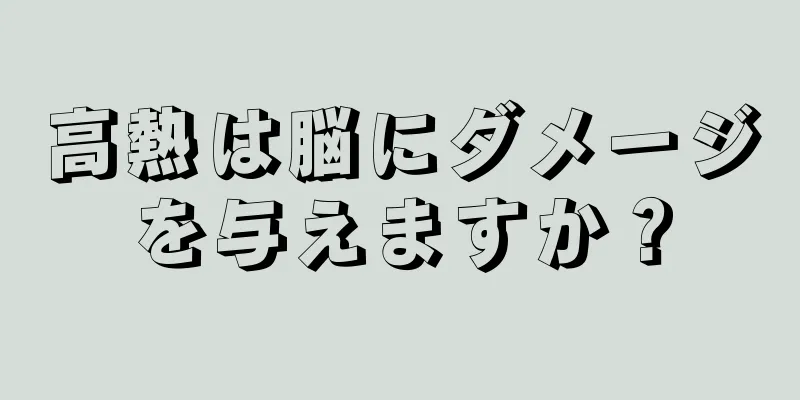 高熱は脳にダメージを与えますか？