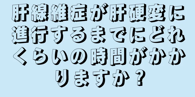 肝線維症が肝硬変に進行するまでにどれくらいの時間がかかりますか？