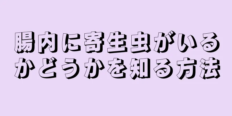 腸内に寄生虫がいるかどうかを知る方法