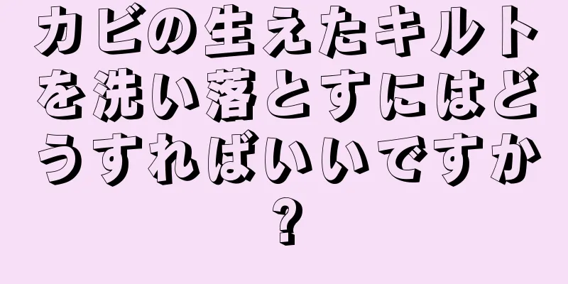 カビの生えたキルトを洗い落とすにはどうすればいいですか?