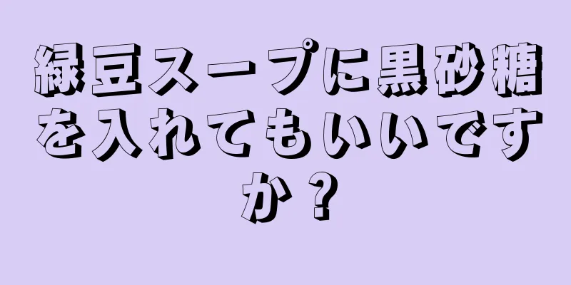 緑豆スープに黒砂糖を入れてもいいですか？