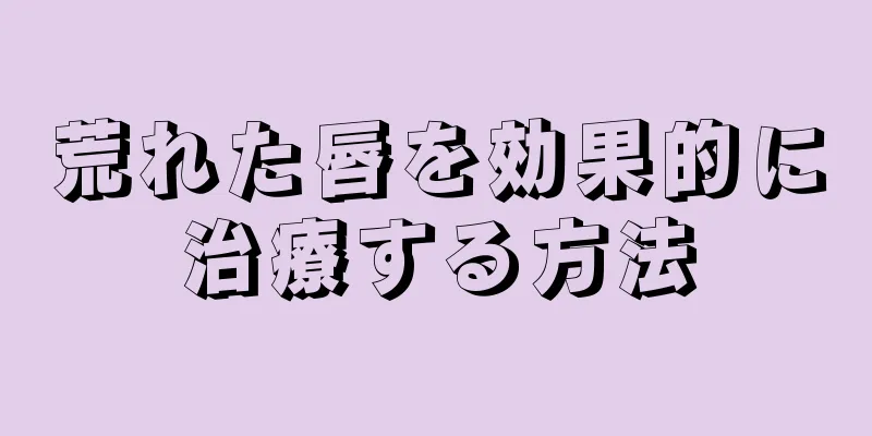 荒れた唇を効果的に治療する方法