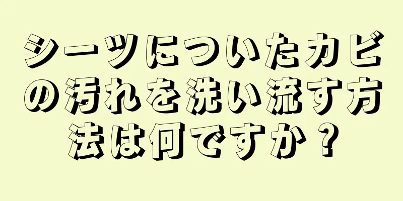 シーツについたカビの汚れを洗い流す方法は何ですか？