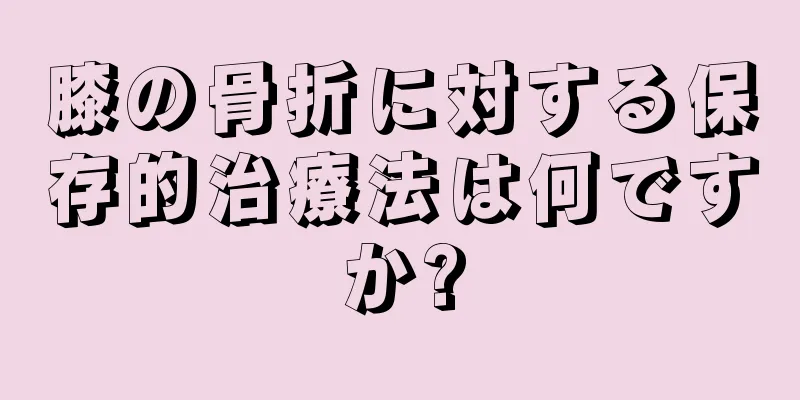 膝の骨折に対する保存的治療法は何ですか?