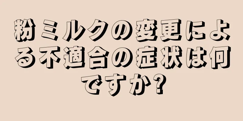 粉ミルクの変更による不適合の症状は何ですか?