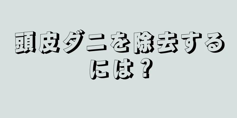 頭皮ダニを除去するには？