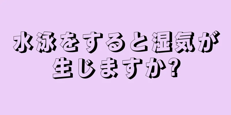 水泳をすると湿気が生じますか?