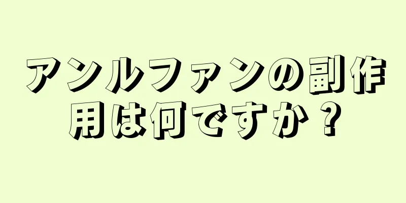 アンルファンの副作用は何ですか？