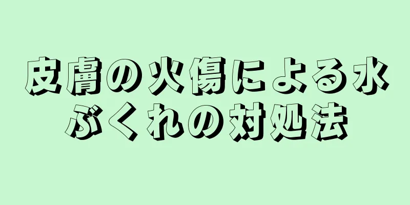 皮膚の火傷による水ぶくれの対処法