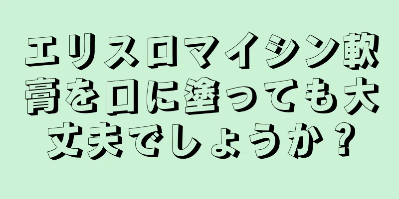 エリスロマイシン軟膏を口に塗っても大丈夫でしょうか？