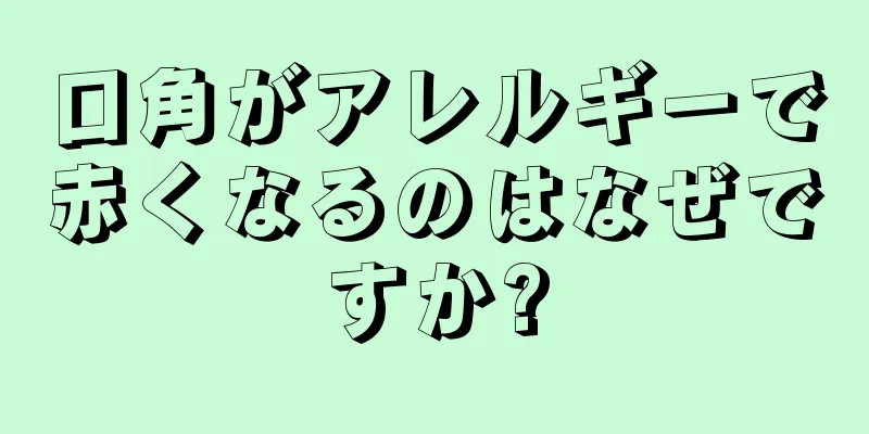 口角がアレルギーで赤くなるのはなぜですか?