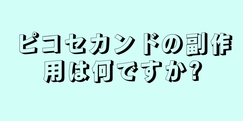 ピコセカンドの副作用は何ですか?