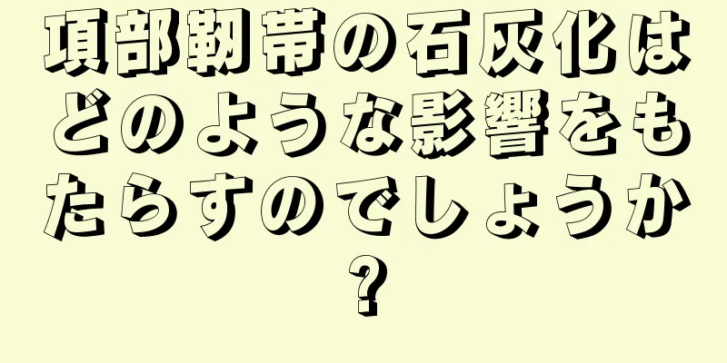 項部靭帯の石灰化はどのような影響をもたらすのでしょうか?