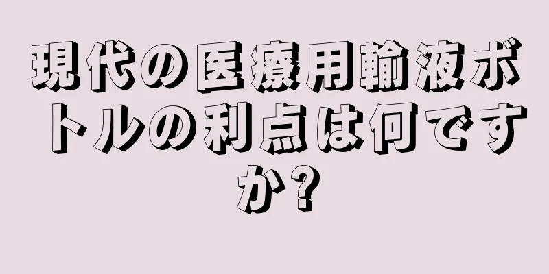 現代の医療用輸液ボトルの利点は何ですか?