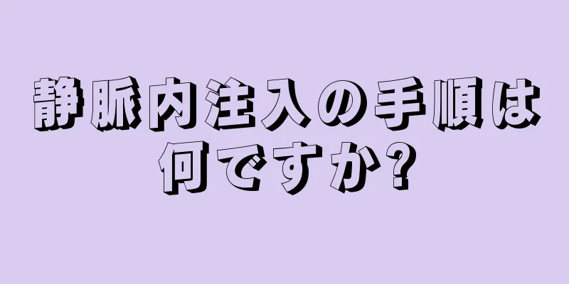 静脈内注入の手順は何ですか?