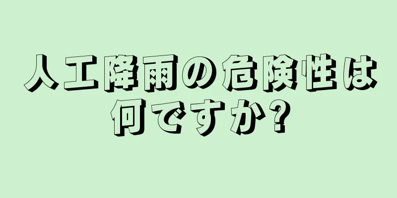 人工降雨の危険性は何ですか?