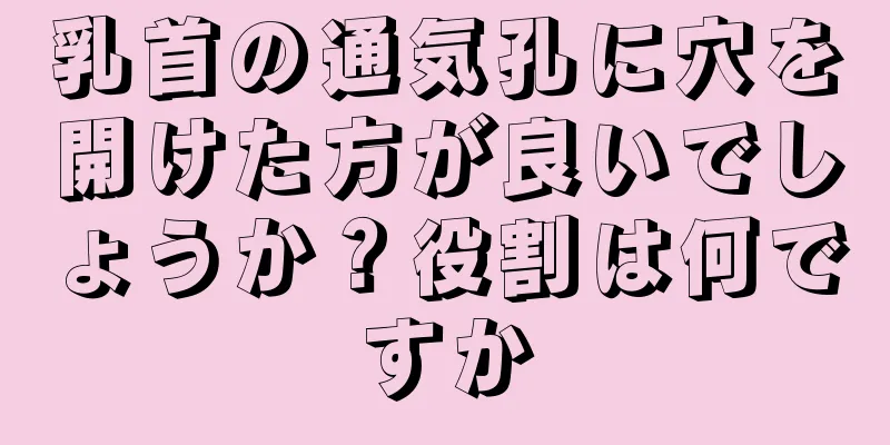 乳首の通気孔に穴を開けた方が良いでしょうか？役割は何ですか