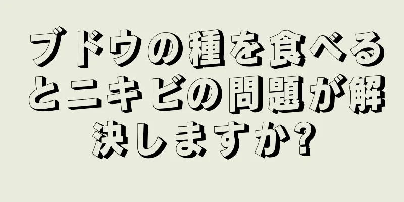 ブドウの種を食べるとニキビの問題が解決しますか?