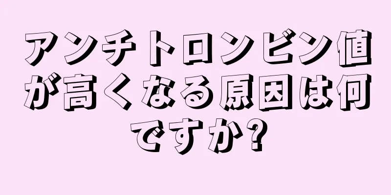 アンチトロンビン値が高くなる原因は何ですか?