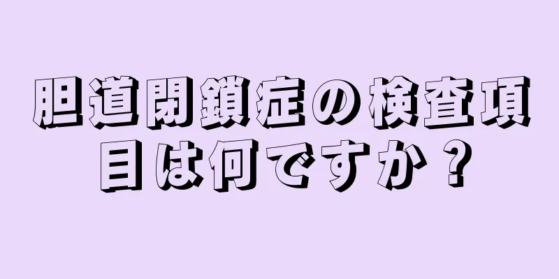 胆道閉鎖症の検査項目は何ですか？