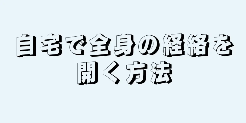 自宅で全身の経絡を開く方法