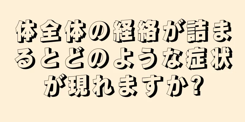 体全体の経絡が詰まるとどのような症状が現れますか?