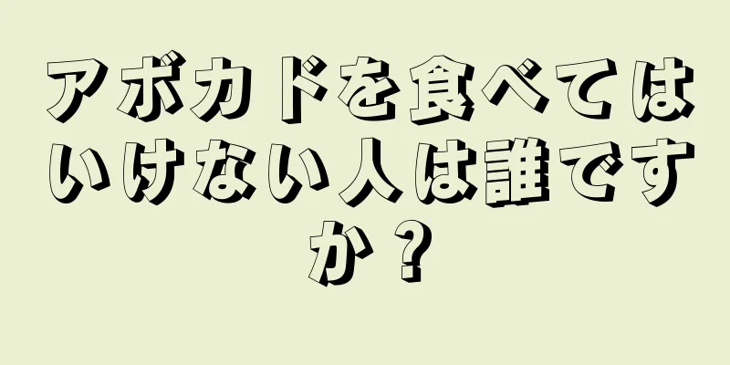 アボカドを食べてはいけない人は誰ですか？