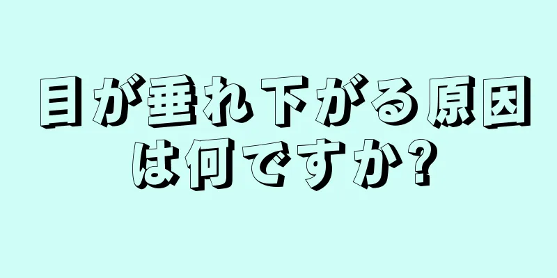 目が垂れ下がる原因は何ですか?