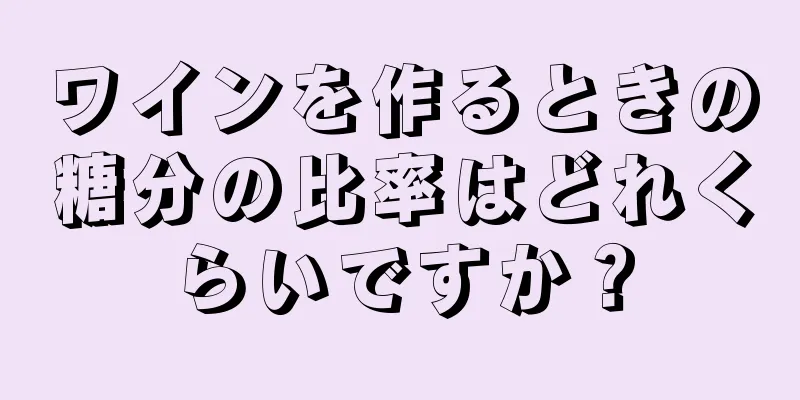 ワインを作るときの糖分の比率はどれくらいですか？